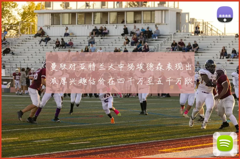 曼联对亚特兰大中场埃德森表现出浓厚兴趣估价在四千万至五千万欧元之间