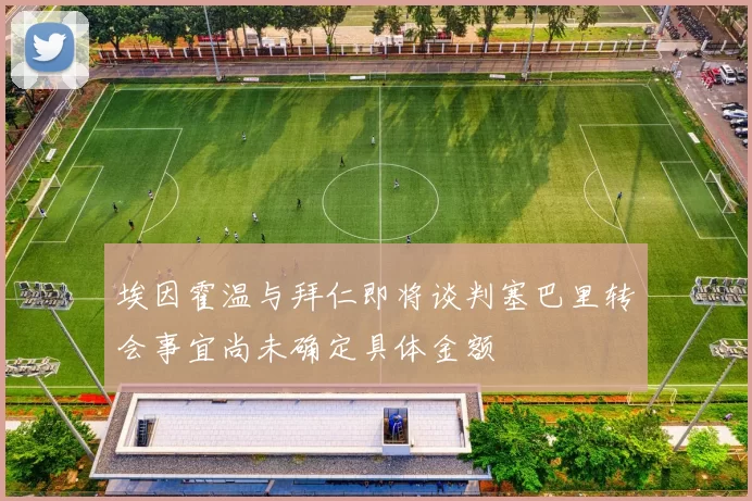 埃因霍温与拜仁即将谈判塞巴里转会事宜尚未确定具体金额